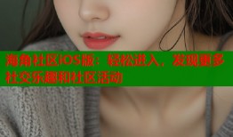 海角社区iOS版：轻松进入，发现更多社交乐趣和社区活动
