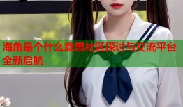 海角是个什么意思社区探讨与交流平台全新启航