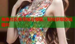 海角社区免费钻石领取，轻松获取游戏福利