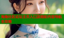 海角社区论坛主页入口及精彩内容导航全攻略