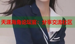 天涯海角论坛官：分享交流社区
