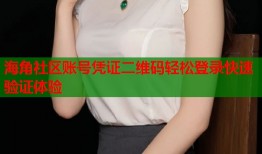 海角社区账号凭证二维码轻松登录快速验证体验