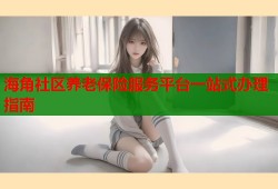 海角社区养老保险服务平台一站式办理指南