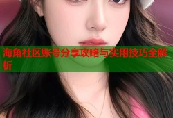 海角社区账号分享攻略与实用技巧全解析