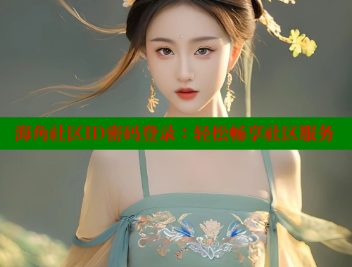 海角社区ID密码登录：轻松畅享社区服务