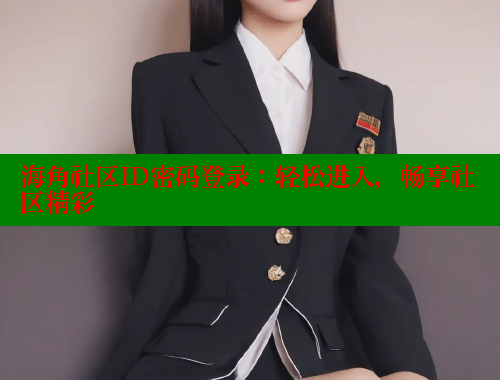 海角社区ID密码登录：轻松进入，畅享社区精彩