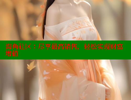 海角社区：尽享最高销售，轻松实现财富增值