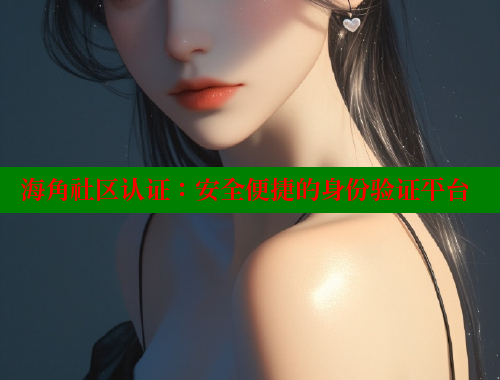 海角社区认证：安全便捷的身份验证平台