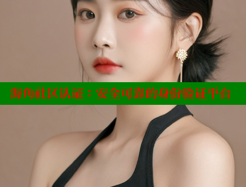 海角社区认证：安全可靠的身份验证平台