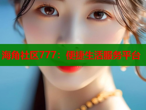 海角社区777：便捷生活服务平台