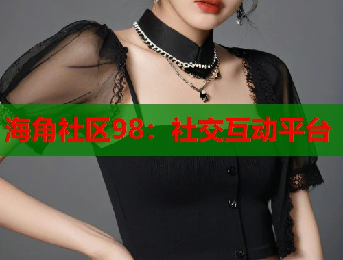海角社区98：社交互动平台