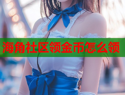 海角社区领金币怎么领