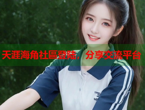 天涯海角社區登陆，分享交流平台