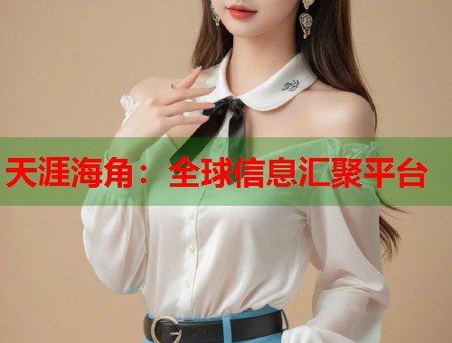天涯海角：全球信息汇聚平台
