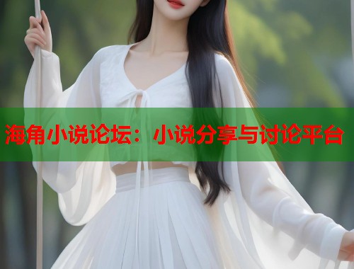 海角小说论坛：小说分享与讨论平台