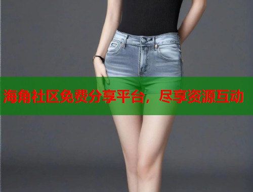 海角社区免费分享平台，尽享资源互动
