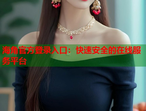 海角官方登录入口：快速安全的在线服务平台