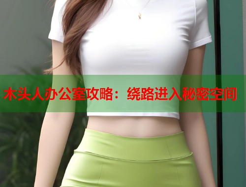 木头人办公室攻略：绕路进入秘密空间