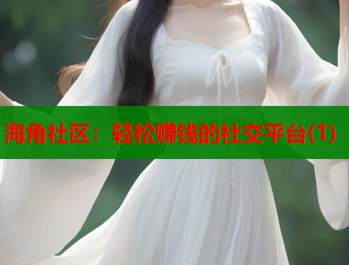 海角社区：轻松赚钱的社交平台(1)