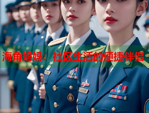 海角妈妈：社区生活的便捷伴侣
